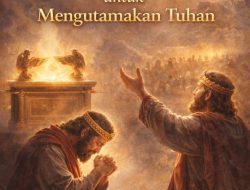 Hati yang Mau Diubahkan untuk Mengutamakan Tuhan
